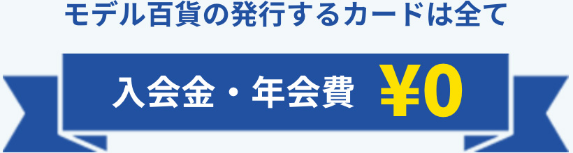 モデル百貨の発行するカードは全て入会金・年会費¥0